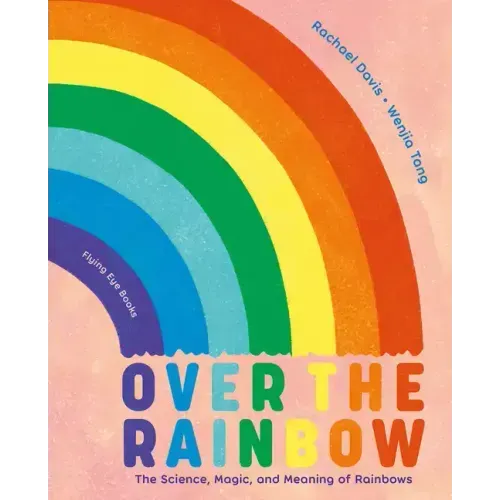 Over the Rainbow: The Science, Magic and Meaning of Rainbows