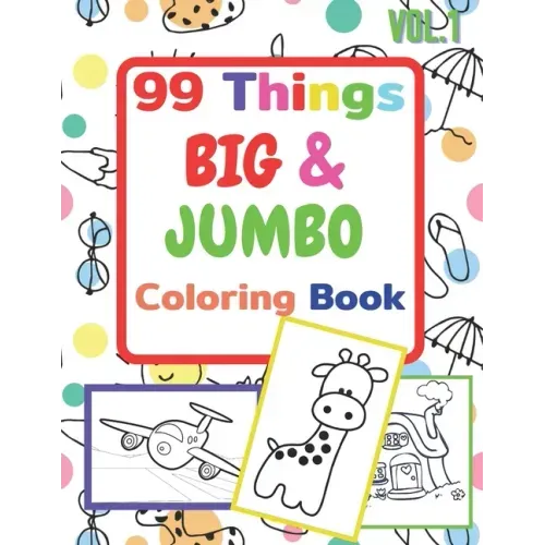 99 Things BIG & JUMBO Coloring Book: 99 Coloring Pages!, Easy, LARGE, GIANT Simple Picture Coloring Books for Toddlers, Kids Ages 2-4, Early Learning,