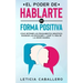 El poder de hablarte en forma positiva: Cómo detener los pensamientos negativos, dominar las emociones y vivir tu vida de la mejor manera