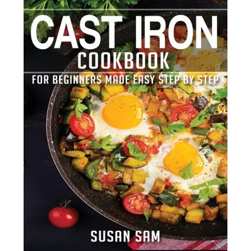 Cast Iron Cookbook: Book 2, for Beginners Made Easy Step by Step