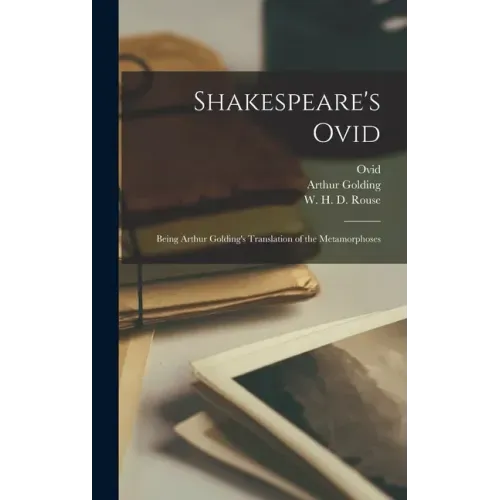 Shakespeare's Ovid: Being Arthur Golding's Translation of the Metamorphoses