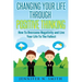 Changing Your Life Through Positive Thinking: How To Overcome Negativity and Live Your Life To The Fullest