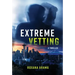 Extreme Vetting: A Thriller