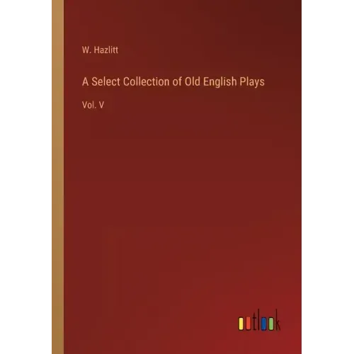 A Select Collection of Old English Plays: Vol. V