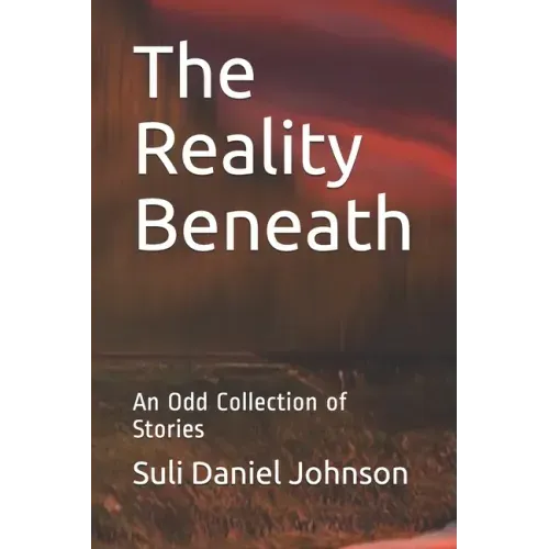 The Reality Beneath: An Odd Collection of Stories