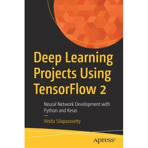 Deep Learning Projects Using Tensorflow 2: Neural Network Development with Python and Keras