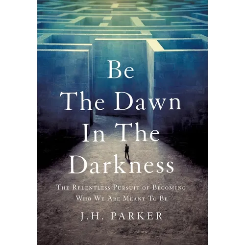Be The Dawn In The Darkness: The Relentless Pursuit of Becoming Who We Are Meant To Be