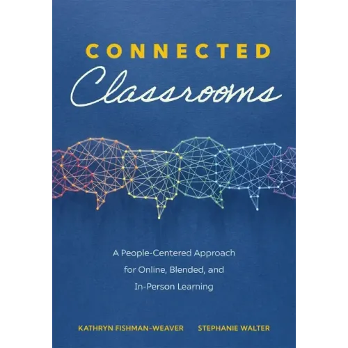 Connected Classrooms: A People-Centered Approach for Online, Blended, and In-Person Learning (Create a Positive Learning Environment for Student Engag