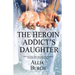 The Heroin Addict's Daughter: Thoughts on Thriving and Recovering from My Father's Addiction