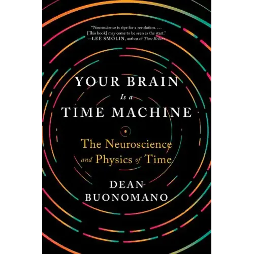 Your Brain Is a Time Machine: The Neuroscience and Physics of Time