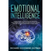Emotional Intelligence: Understanding the Importance of Emotional Intelligence, Developing and Using It to Live a Better Life, and to Ensure A