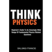 Think Physics: Beginner's Guide to an Amazingly Wide Range of Fundamental Physics Related Questions
