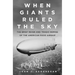 When Giants Ruled the Sky: The Brief Reign and Tragic Demise of the American Rigid Airship
