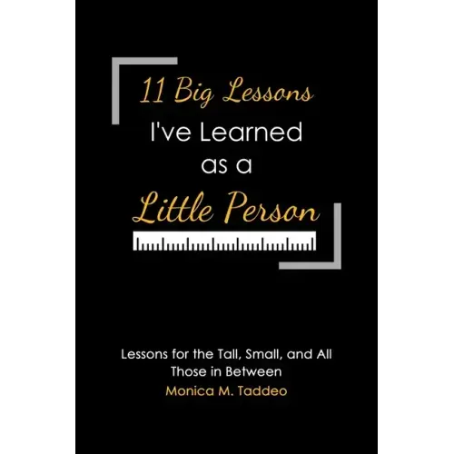 11 Big Lessons I've Learned as a Little Person: Lessons for the Tall, Small, and All Those in Between