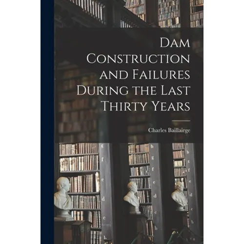 Dam Construction and Failures During the Last Thirty Years