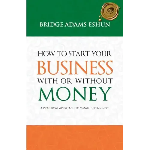 How to Start Your Business with or Without Money: A Practical Approach to 'Small Beginnings'