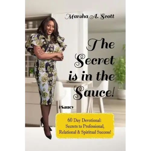 The Secret Is In The Sauce!: 60 Day Devotional To Purpose & Destiny