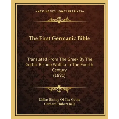 The First Germanic Bible: Translated From The Greek By The Gothic Bishop Wulfila In The Fourth Century (1891)