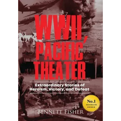 World War II, Pacific Theater: Extraordinary Stories of Heroism, Victory, and Defeat