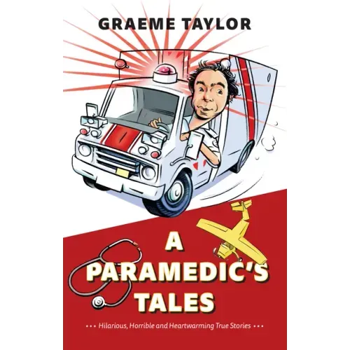 A Paramedic's Tales: Hilarious, Horrible and Heartwarming True Stories
