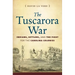 The Tuscarora War: Indians, Settlers, and the Fight for the Carolina Colonies