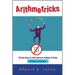 Arithmetricks: 50 Easy Ways to Add, Subtract, Multiply, and Divide Without a Calculator