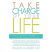 Take Charge of Your Life: How to Get What You Need with Choice-Theory Psychology