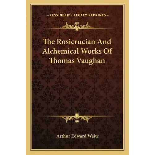 The Rosicrucian And Alchemical Works Of Thomas Vaughan