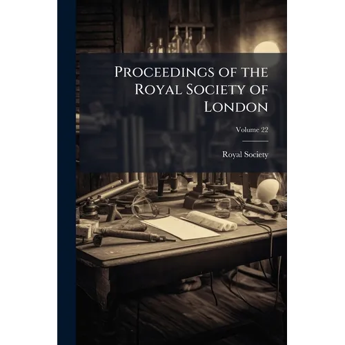 Proceedings of the Royal Society of London; Volume 22