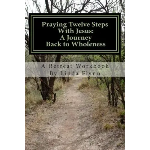 Praying Twelve Steps With Jesus: A Journey Back to Wholeness: A Retreat Workbook Blending Ignatian Contemplative Prayer and the Twelve Steps