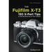 The Fujifilm X-T3: 120 X-Pert Tips to Get the Most Out of Your Camera