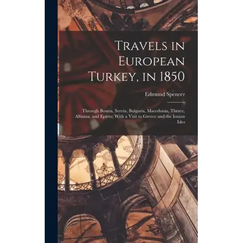 Travels in European Turkey, in 1850: Through Bosnia, Servia, Bulgaria, Macedonia, Thrace, Albania, and Epirus; With a Visit to Greece and the Ionian I