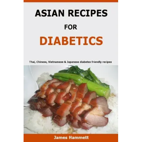 Asian Recipes For Diabetics: Thai, Chinese, Vietnamese & Japanese diabetes friendly recipes