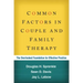 Common Factors in Couple and Family Therapy: The Overlooked Foundation for Effective Practice
