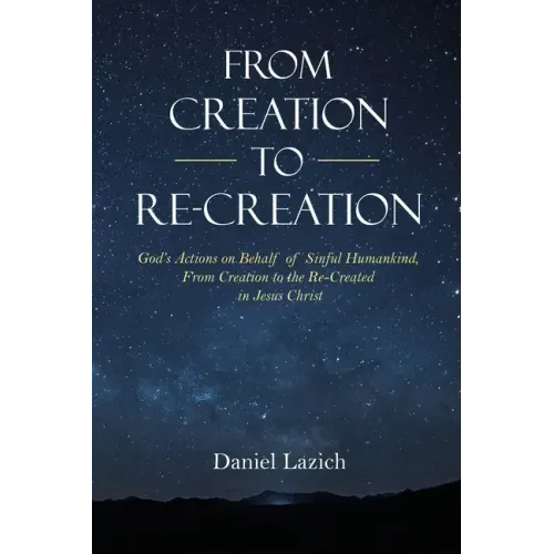 From Creation to Re-Creation: God's Actions on Behalf of Sinful Humankind, from Creation to the Re-Created in Jesus Christ