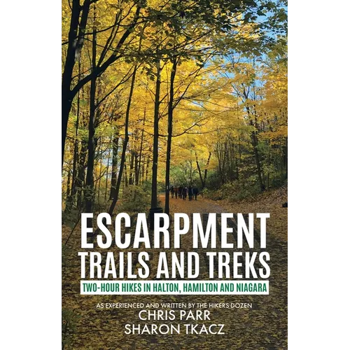 Escarpment Trails and Treks: Two-Hour Hikes in Halton, Hamilton and Niagara