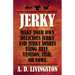 Jerky: Make Your Own Delicious Jerky And Jerky Dishes Using Beef, Venison, Fish, Or Fowl