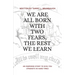 We Are All Born with Two Fears, the Rest We Learn