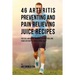 46 Arthritis Preventing and Pain Relieving Juice Recipes: The All-natural remedy to Controlling Your Arthritis Conditions Fast