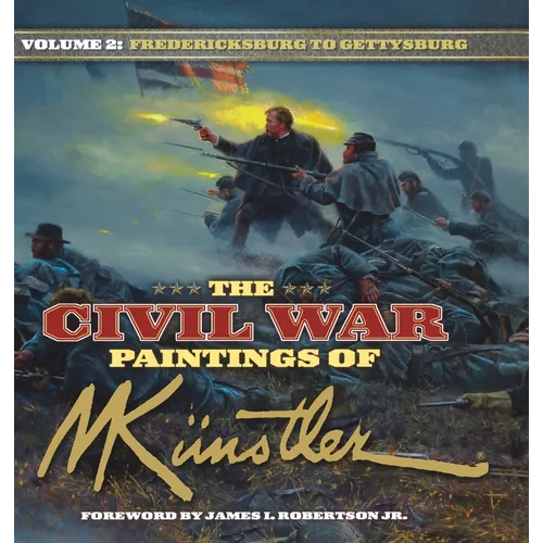 The Civil War Paintings of Mort Kunstler Volume 2: Fredericksburg to Gettysburg