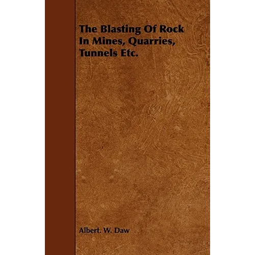 The Blasting Of Rock In Mines, Quarries, Tunnels Etc.