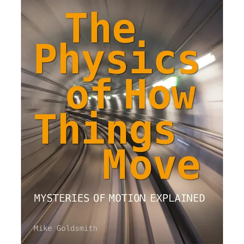 The Physics of How Things Move: Mysteries of Motion Explained