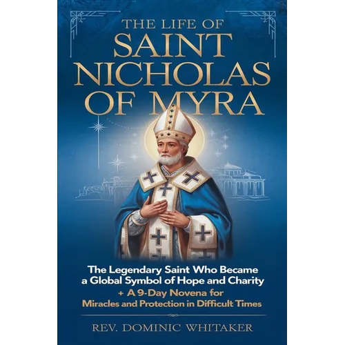 The Life of Saint Nicholas of Myra: The Legendary Saint Who Became a Global Symbol of Hope and Charity + A 9-Day Novena for Miracles and Protection in