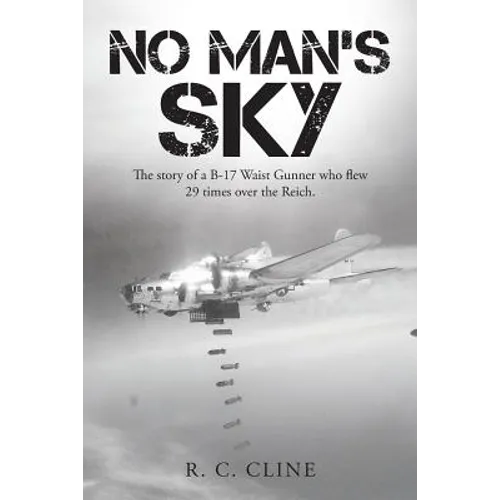 No Man's Sky: The Story of a B-17 Waist Gunner Who Flew Twenty-Nine Times over the Reich