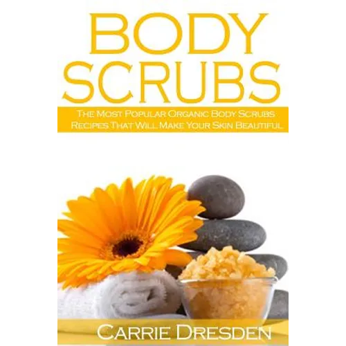 Body Scrubs: The Most Popular Organic Body Scrubs Recipes That Will Make Your Skin Beautiful