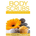 Body Scrubs: The Most Popular Organic Body Scrubs Recipes That Will Make Your Skin Beautiful