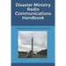 Disaster Ministry Radio Communications Handbook: Created to assist volunteers serving through their skills