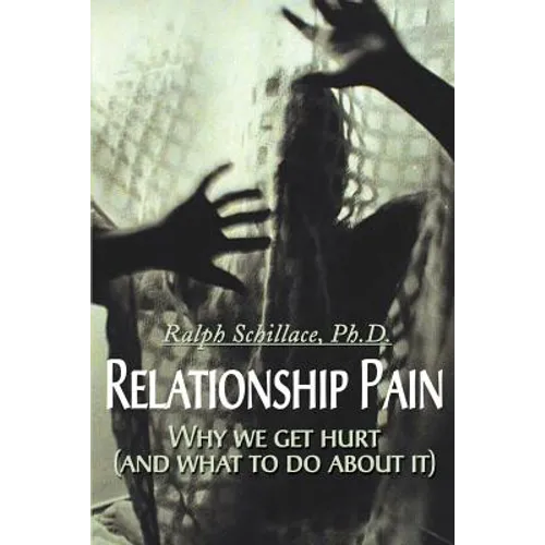Relationship Pain: Why We Get Hurt, and What to Do about It