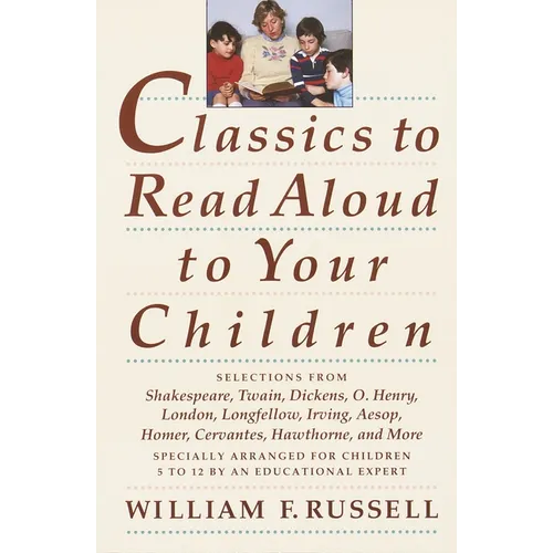 Classics to Read Aloud to Your Children: Selections from Shakespeare, Twain, Dickens, O.Henry, London, Longfellow, Irvingaesop, Homer, Cervantes, Hawt