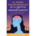 El Poder Transformativo de la Gratitud y el Agradecimiento: Descubre uno de los más Grandes Secretos para Vivir una Vida Feliz y Plena